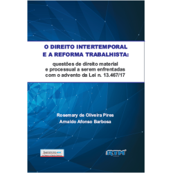 O DIREITO INTERTEMPORAL E A REFORMA TRABALHISTA: questões de direito material e processual a serem enfrentadas com o advento da Lei n. 13.467/17.