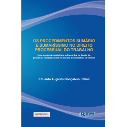 OS PROCEDIMENTOS SUMÁRIO E SUMARÍSSIMO NO DIREITO PROCESSUAL DO TRABALHO. Uma necessária releitura crítica à luz da teoria do  processo constitucional no estado democrático de direito