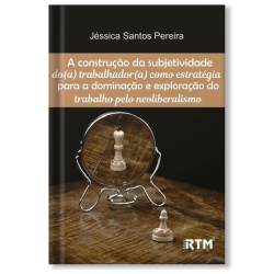 A construção da subjetividade do(a) trabalhador(a) como estratégia para a dominação e exploração do trabalho pelo neoliberalismo